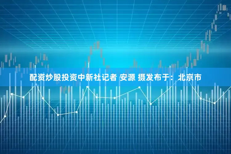 配资炒股投资中新社记者 安源 摄发布于：北京市