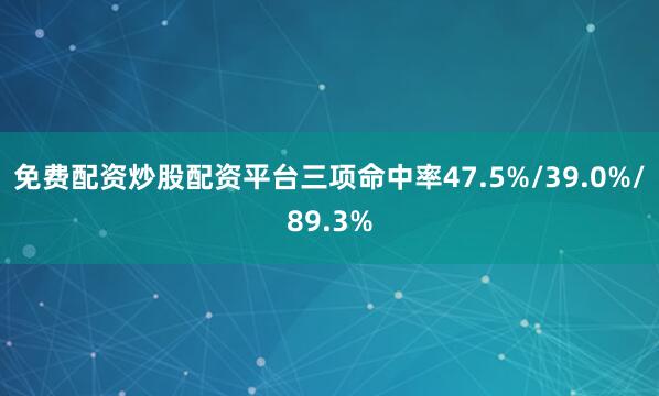 免费配资炒股配资平台三项命中率47.5%/39.0%/89.3%