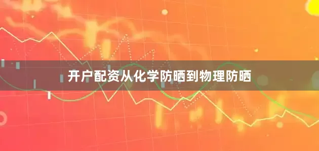 开户配资从化学防晒到物理防晒
