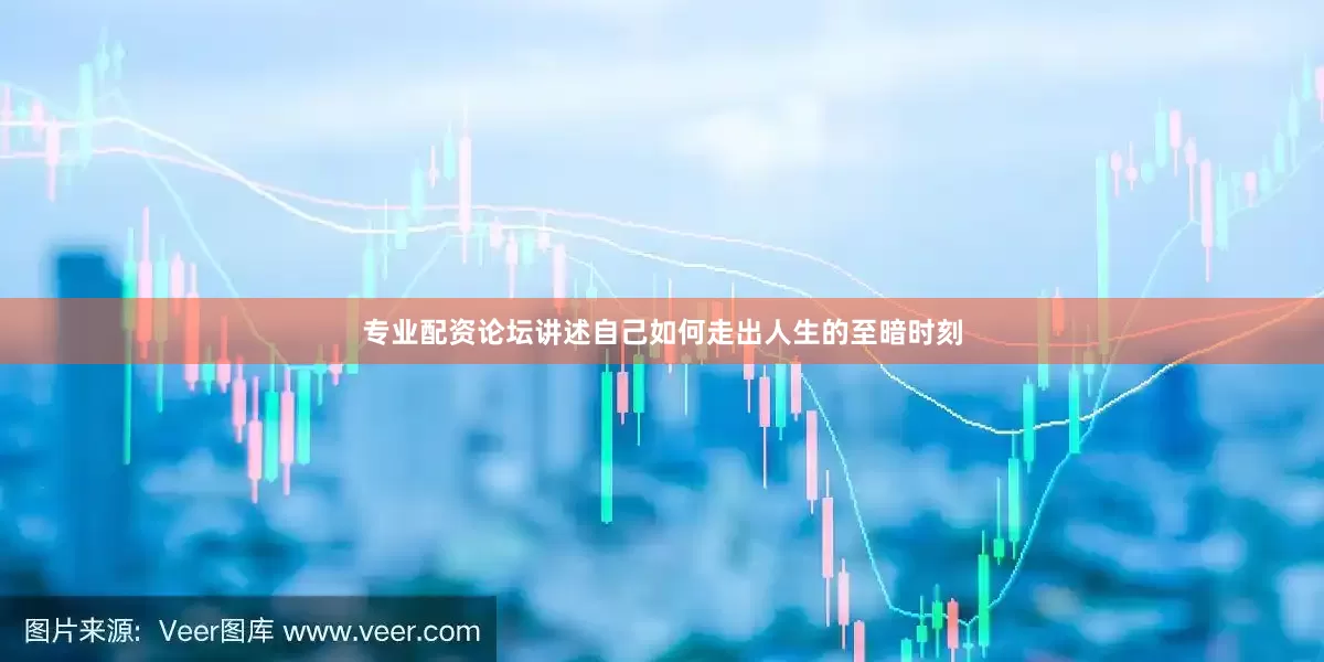 专业配资论坛讲述自己如何走出人生的至暗时刻